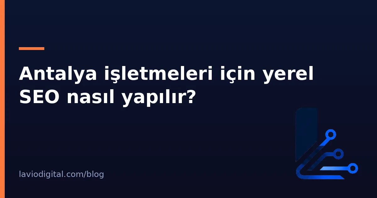 Antalya işletmeleri için yerel SEO nasıl yapılır?