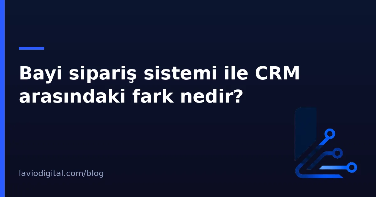 Bayi sipariş sistemi ile CRM arasındaki fark nedir?