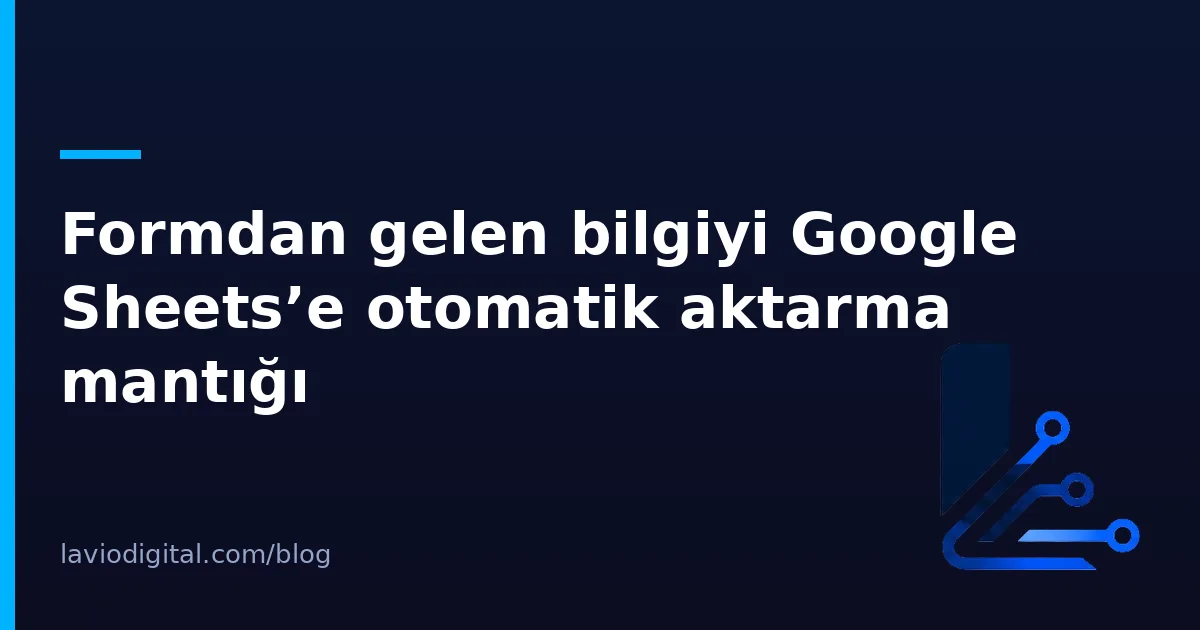 Formdan gelen bilgiyi Google Sheets’e otomatik aktarma mantığı