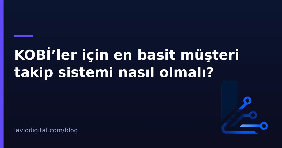 KOBİ’ler için en basit müşteri takip sistemi nasıl olmalı?