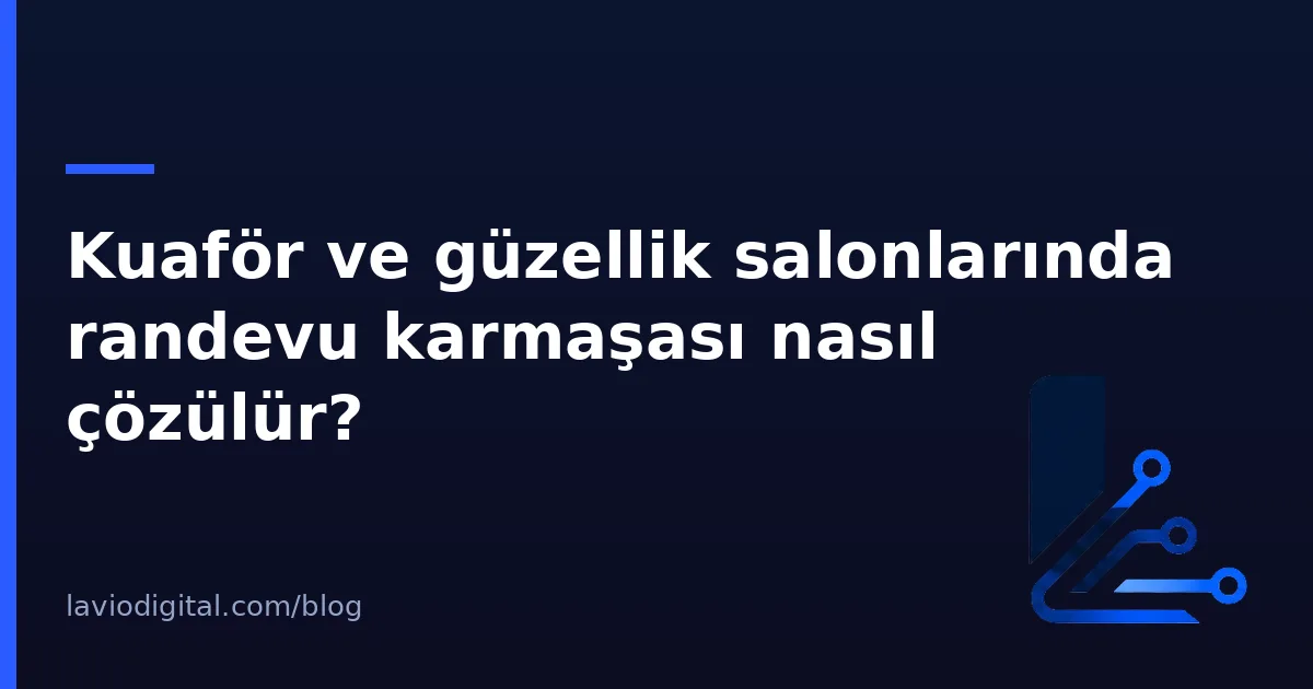 Kuaför ve güzellik salonlarında randevu karmaşası nasıl çözülür?