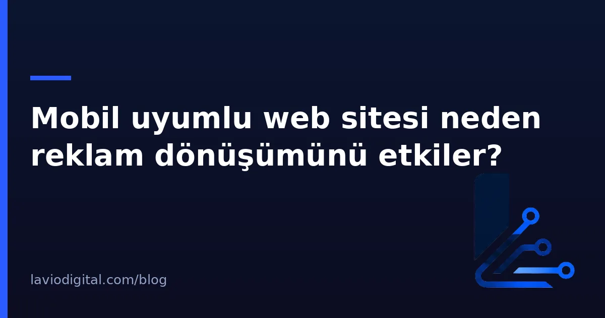 Mobil uyumlu web sitesi neden reklam dönüşümünü etkiler?
