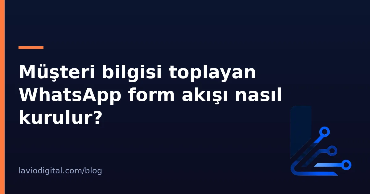Müşteri bilgisi toplayan WhatsApp form akışı nasıl kurulur?