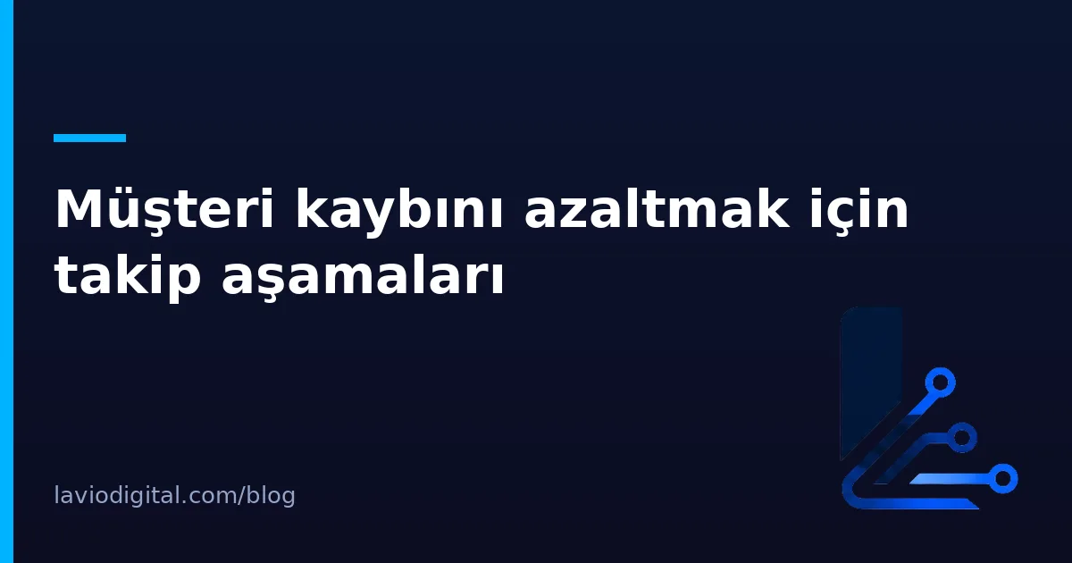 Müşteri kaybını azaltmak için takip aşamaları