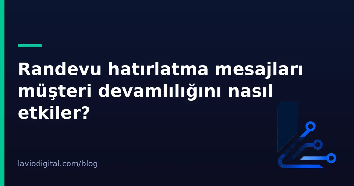 Randevu hatırlatma mesajları müşteri devamlılığını nasıl etkiler?