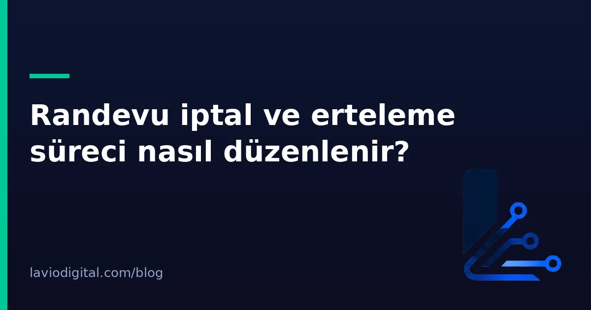 Randevu iptal ve erteleme süreci nasıl düzenlenir?