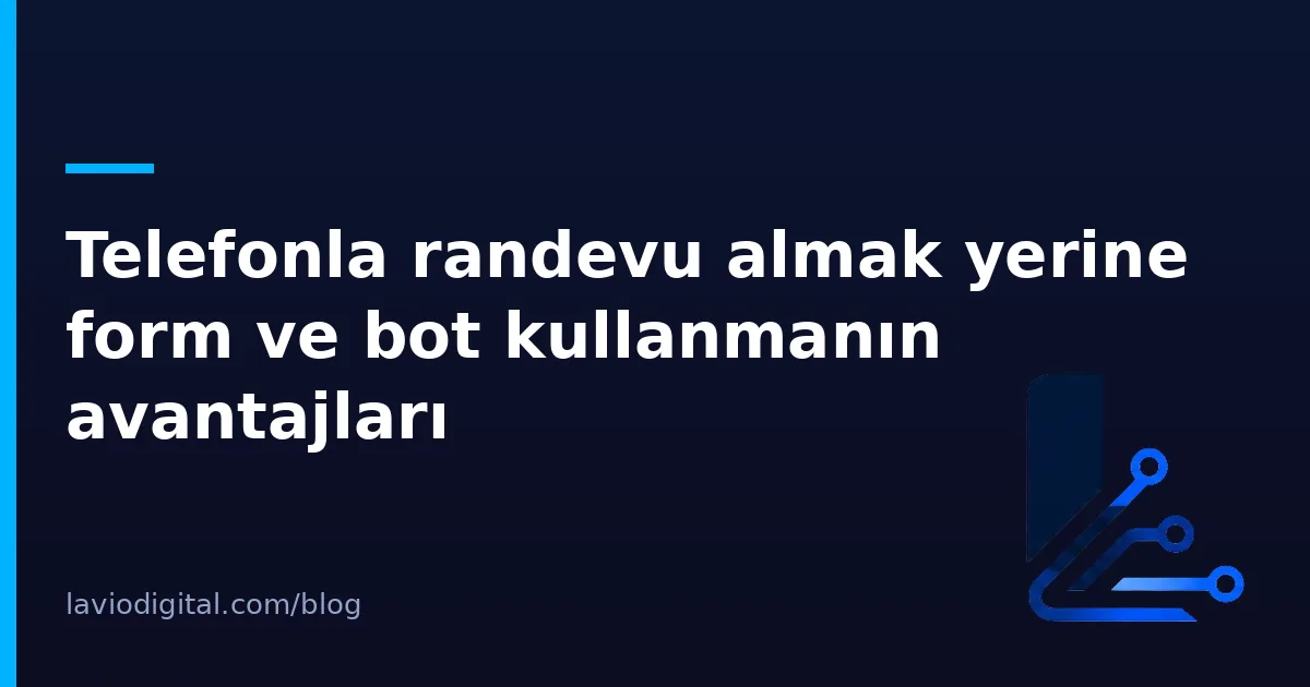 Telefonla randevu almak yerine form ve bot kullanmanın avantajları